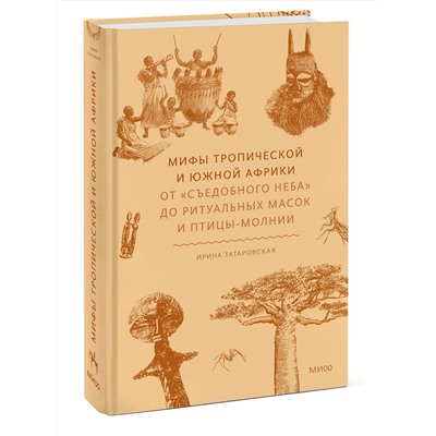 Эксмо Ирина Татаровская "Мифы тропической и южной Африки. От «Съедобного Неба» до ритуальных масок и птицы-молнии"