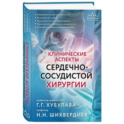 Эксмо Г. Г. Хубулава, Н. Н. Шихвердиев "Клинические аспекты сердечно-сосудистой хирургии"