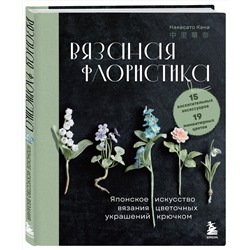Эксмо Накасато Кана "Вязаная флористика. Японское искусство вязания цветочных украшений крючком"