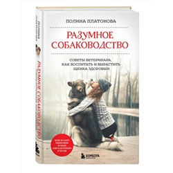 Эксмо Полина Платонова "Разумное собаководство. Советы ветеринара, как воспитать и вырастить щенка здоровым"
