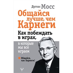 АСТ Дуглас Мосс "Общайся лучше, чем Карнеги. Как побеждать в играх, в которые мы все играем"