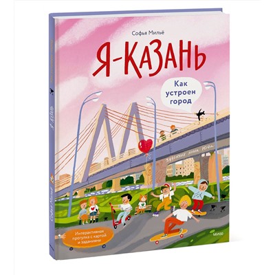 Эксмо Софья Мильё "Я — Казань. Как устроен город. Интерактивная прогулка с картой и заданиями"