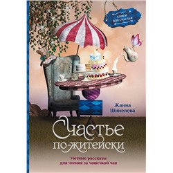 АСТ Жанна Шинелева "Счастье по-житейски. Уютные рассказы для чтения за чашечкой чая"