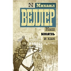 АСТ Михаил Веллер "Наш князь и хан"