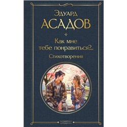 Эксмо Эдуард Асадов "Как мне тебе понравиться?.. Стихотворения"