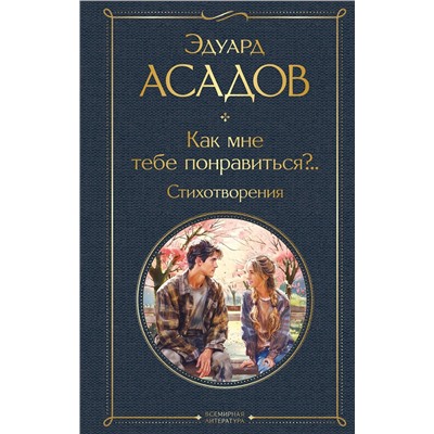 Эксмо Эдуард Асадов "Как мне тебе понравиться?.. Стихотворения"
