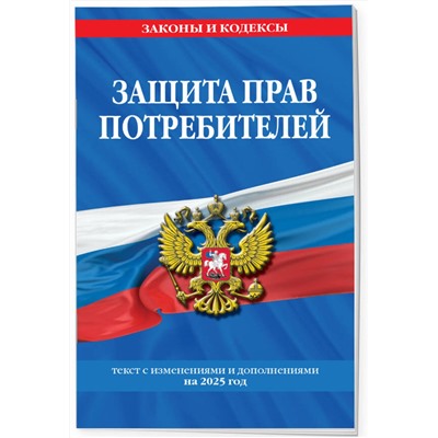 Эксмо "Защита прав потребителей: текст с изм. и доп. на 2025 год"