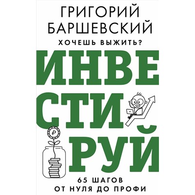 АСТ Баршевский Г.А. "Хочешь выжить? Инвестируй! 65 шагов от нуля до профи"