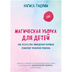 Эксмо Нагиса Тацуми "Магическая уборка для детей. Как искусство наведения порядка помогает развитию ребенка"