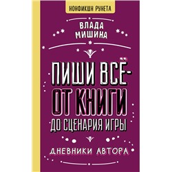 АСТ Влада Мишина "Пиши всё - от книги до сценария игры. Дневники Автора"