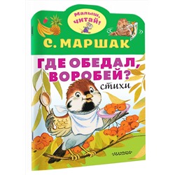 АСТ Маршак С.Я. "Где обедал, воробей?"