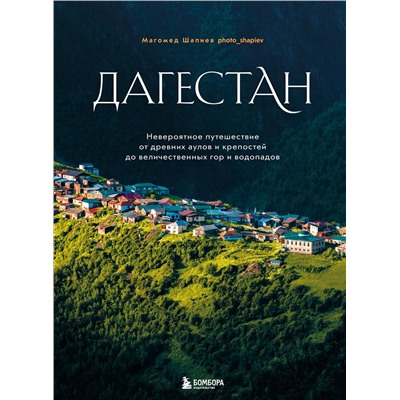 Эксмо Магомед Шапиев "Дагестан. Невероятное путешествие от древних аулов и крепостей до величественных гор и водопадов"
