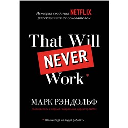 Эксмо Марк Рэндольф "That will never work. Это никогда не будет работать. История создания Netflix, рассказанная ее основателем"