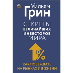 АСТ Уильям Грин "Секреты величайших инвесторов мира. Как побеждать на рынках и в жизни"