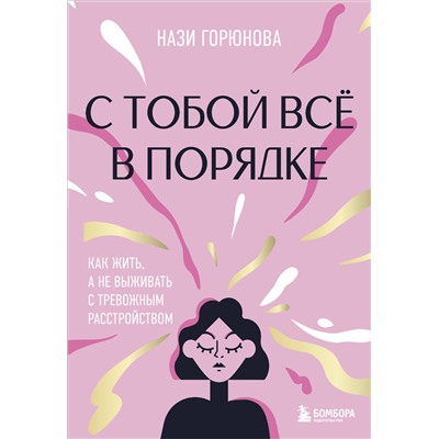Эксмо Нази Горюнова "С тобой все в порядке. Как жить, а не выживать с тревожным расстройством"