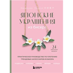 Эксмо Нацуко Накамура "Японские украшения из бисера. Практическое руководство по плетению трендовых аксессуаров из бисера"