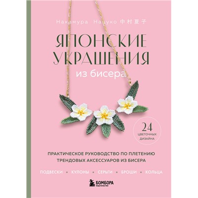 Эксмо Нацуко Накамура "Японские украшения из бисера. Практическое руководство по плетению трендовых аксессуаров из бисера"