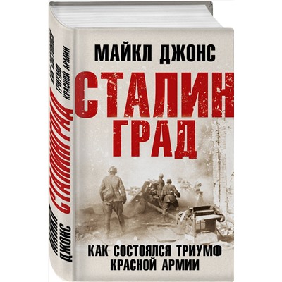 Эксмо Майкл Джонс "Сталинград. Как состоялся триумф Красной Армии"