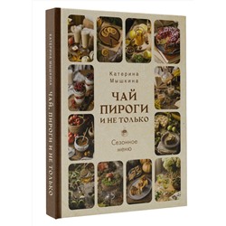 АСТ Катерина Мышкина "Чай, пироги и не только. Сезонное меню"