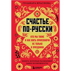Эксмо Гульнара Краснова "Счастье по-русски. Кто мы такие и как жить припеваючи не только в праздники"