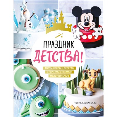 Эксмо Моника Асканелли "Праздник детства! Торты, кексы и десерты с героями любимых мультфильмов"