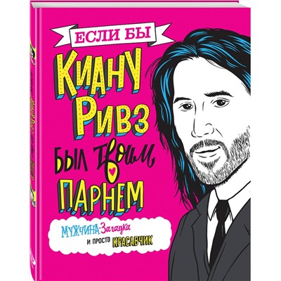 Эксмо Мариса Полански "Если бы Киану Ривз был твоим парнем. Мужчина-загадка и просто красавчик"