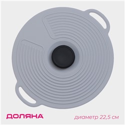 Крышка универсальная Доляна, силикон, d=22.5 см, цвет серый