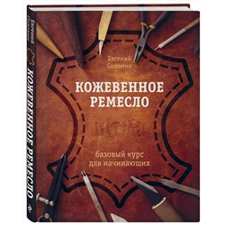 Эксмо Евгений Соломин "Кожевенное ремесло. Базовый курс для начинающих"