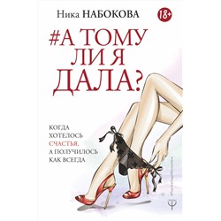 АСТ Ника Набокова "А тому ли я дала? Когда хотелось счастья, а получилось как всегда"