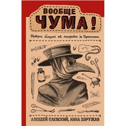 АСТ Паевский А.С., Хоружая А.Н. "Вообще ЧУМА! история болезней от лихорадки до Паркинсона"