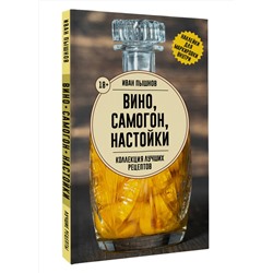 АСТ Иван Пышнов "Вино, самогон, настойки. Коллекция лучших рецептов"