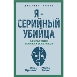 Эксмо Джон Дуглас, Микки Нокс "Я – серийный убийца. Откровения великих маньяков"