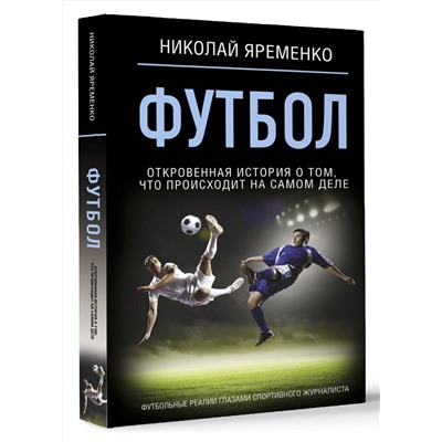 АСТ Николай Яременко "Футбол: откровенная история о том, что происходит на самом деле"
