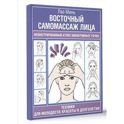 АСТ Лао Минь "Восточный самомассаж лица. Иллюстрированный атлас биоактивных точек. Техники для молодости, красоты и долголетия"