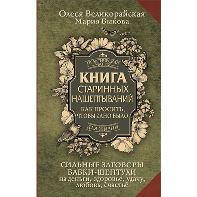 АСТ Мария Быкова, Олеся Великорайская "Книга старинных нашептываний. Как просить, чтобы дано было. Сильные заговоры бабки-шептухи на деньги, здоровье, удачу, любовь, счастье"