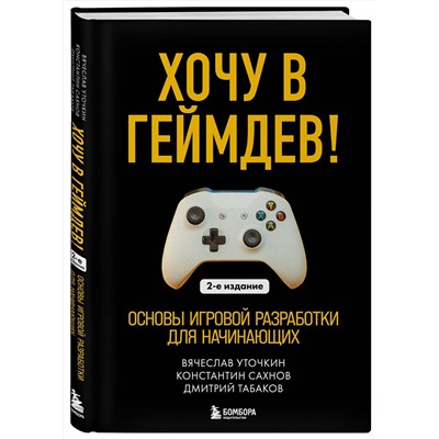 Эксмо Вячеслав Уточкин, Константин Сахнов, Дмитрий Табаков "Хочу в геймдев! Основы игровой разработки для начинающих. 2-е издание"