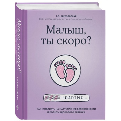 Эксмо Елена Березовская "Малыш, ты скоро? Как повлиять на наступление беременности и родить здорового ребенка"