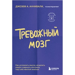 Эксмо Джозеф А. Аннибали "Тревожный мозг. Как успокоить мысли, исцелить разум и вернуть контроль над собственной жизнью"