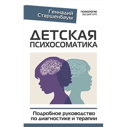 АСТ Геннадий Старшенбаум "Детская психосоматика. Подробное руководство по диагностике и терапии"