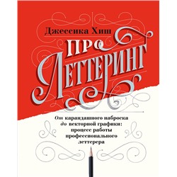 Эксмо Джессика Хиш "Про леттеринг. От карандашного наброска до векторной графики: процесс работы профессионального летте"