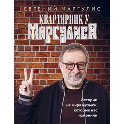 Эксмо Евгений Маргулис "Квартирник у Маргулиса. Истории из мира музыки, которые нас изменили"