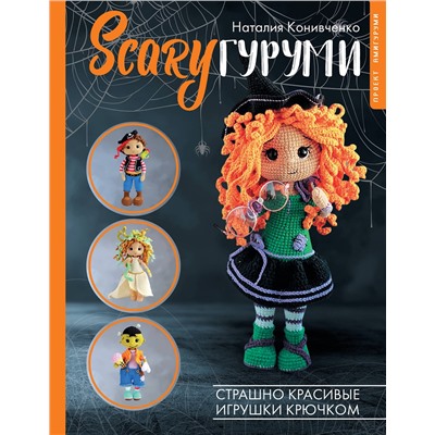 АСТ Наталия Конивченко "SCARYгуруми. Страшно красивые игрушки крючком. Проект амигуруми"