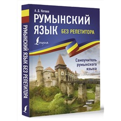 АСТ А. Д. Котова "Румынский язык без репетитора. Самоучитель румынского языка"