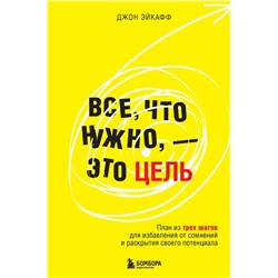 Эксмо Джон Эйкафф "Все, что нужно, — это цель. План из трех шагов для избавления от сомнений и раскрытия своего потенциала"