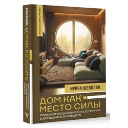 АСТ Шевцова И.В. "Дом как Место Силы: психология душевного состояния и домашнего комфорта"
