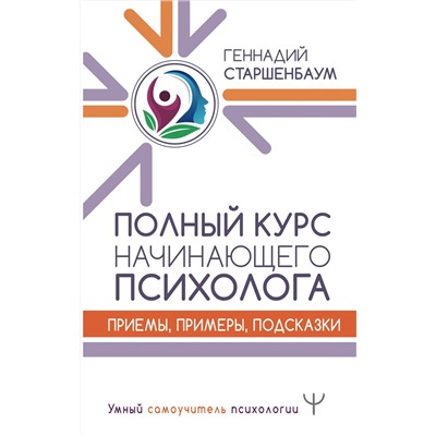 АСТ Геннадий Старшенбаум "Полный курс начинающего психолога. Приемы, примеры, подсказки"