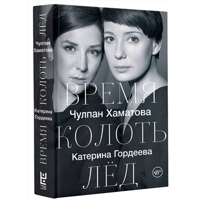 366804 АСТ Чулпан Хаматова, Катерина Гордеева "Время колоть лёд"