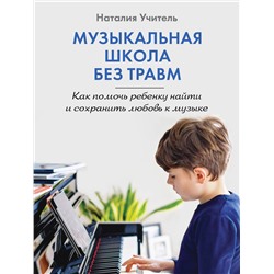 Эксмо Наталия Учитель "Музыкальная школа без травм. Как помочь ребенку найти и сохранить любовь к музыке"