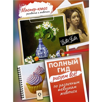 АСТ . "Рисуем всё! Полный гид. Различные техники рисования и живописи"