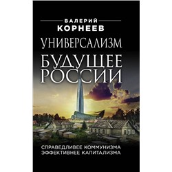 Эксмо Корнеев Валерий Валерьевич "Универсализм — будущее России. Справедливее коммунизма, эффективнее капитализма"